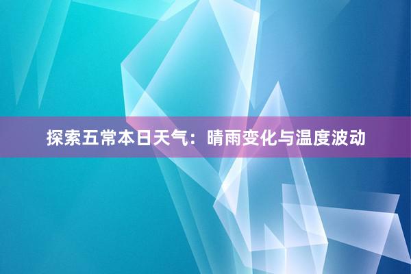 探索五常本日天气：晴雨变化与温度波动